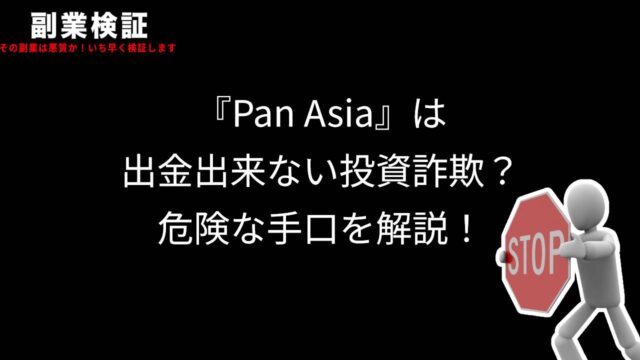 『Pan Asia』は出金出来ない投資詐欺？危険な手口を解説！投資詐欺から身を守ろう