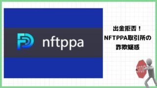 【危険】NFTPPA取引所は投資詐欺で出金できない？高額な仮想通貨投資の詐欺被害多数？実際の評判は